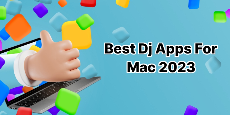 Best DJ Apps for Mac: Top 10 Software for Music Mixing Mastery