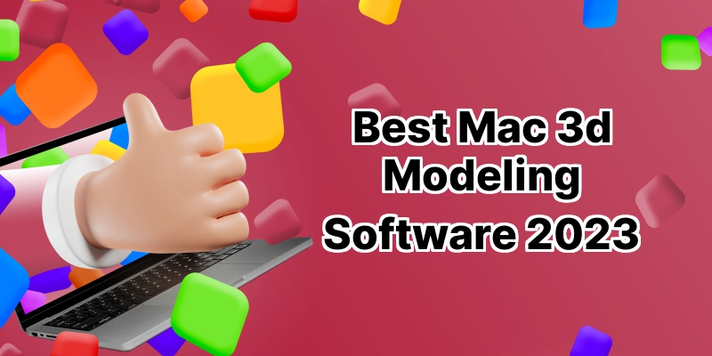 Showcase Your Craft: A Guide to the 10 Best Mac 3D Modeling Software